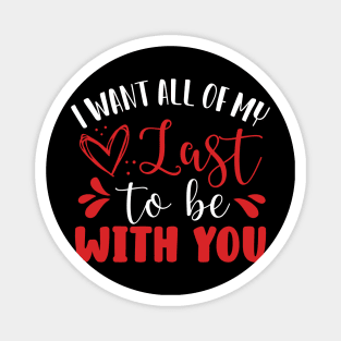 I Want All of My Last to Be With You Magnet